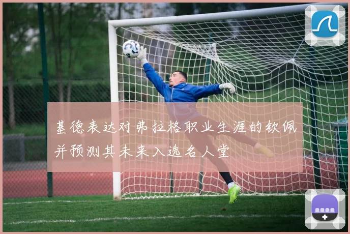 基德表达对弗拉格职业生涯的钦佩并预测其未来入选名人堂