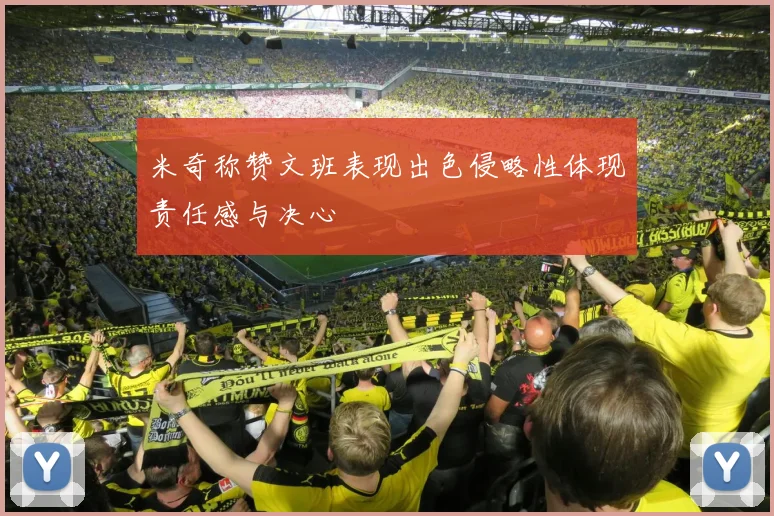 米奇称赞文班表现出色侵略性体现责任感与决心
