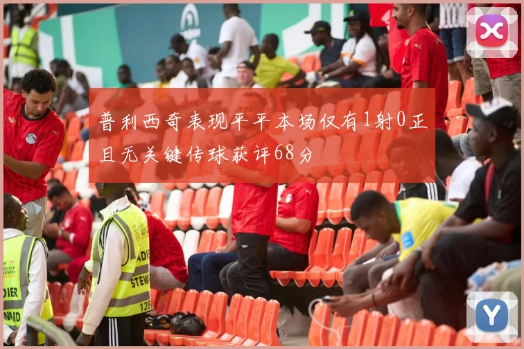 普利西奇表现平平本场仅有1射0正且无关键传球获评68分